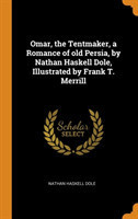 Omar, the Tentmaker, a Romance of Old Persia, by Nathan Haskell Dole, Illustrated by Frank T. Merrill