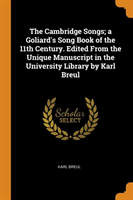 Cambridge Songs; A Goliard's Song Book of the 11th Century. Edited from the Unique Manuscript in the University Library by Karl Breul