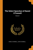 Select Speeches of Daniel O'Connell; Volume 1