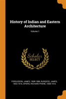 History of Indian and Eastern Architecture; Volume 1