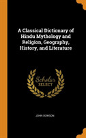 Classical Dictionary of Hindu Mythology and Religion, Geography, History, and Literature