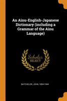 Ainu-English-Japanese Dictionary (including a Grammar of the Ainu Language)