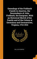 Genealogy of the Fishback Family in America, the Descendants of John Fishback, the Emigrant, With an Historical Sketch of his Family and of the Colony at Germanna and Germantown, Virginia, 1714-1914