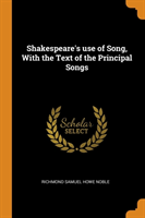 Shakespeare's use of Song, With the Text of the Principal Songs