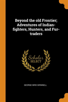 Beyond the old Frontier; Adventures of Indian-fighters, Hunters, and Fur-traders