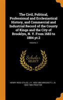 Civil, Political, Professional and Ecclesiastical History, and Commercial and Industrial Record of the County of Kings and the City of Brooklyn, N. Y. from 1683 to 1884 Pt.2; Volume 2