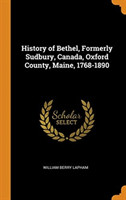 History of Bethel, Formerly Sudbury, Canada, Oxford County, Maine, 1768-1890