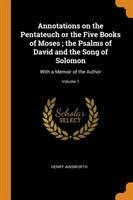 Annotations on the Pentateuch or the Five Books of Moses; the Psalms of David and the Song of Solomon
