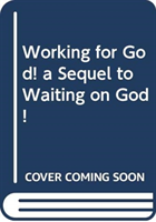 Working for God! a Sequel to Waiting on God!