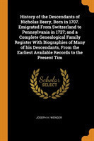 History of the Descendants of Nicholas Beery, Born in 1707. Emigrated from Switzerland to Pennsylvania in 1727; And a Complete Genealogical Family Register with Biographies of Many of His Descendants, from the Earliest Available Records to the Present Tim