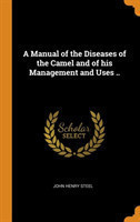 Manual of the Diseases of the Camel and of His Management and Uses ..