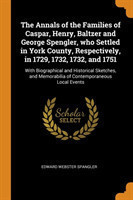 Annals of the Families of Caspar, Henry, Baltzer and George Spengler, who Settled in York County, Respectively, in 1729, 1732, 1732, and 1751