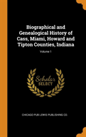 Biographical and Genealogical History of Cass, Miami, Howard and Tipton Counties, Indiana; Volume 1