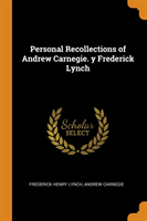 Personal Recollections of Andrew Carnegie. Y Frederick Lynch