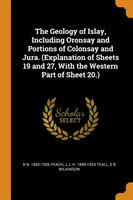 Geology of Islay, Including Oronsay and Portions of Colonsay and Jura. (Explanation of Sheets 19 and 27, with the Western Part of Sheet 20.)