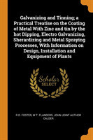 Galvanizing and Tinning; A Practical Treatise on the Coating of Metal with Zinc and Tin by the Hot Dipping, Electro Galvanizing, Sherardizing and Metal Spraying Processes, with Information on Design, Installation and Equipment of Plants