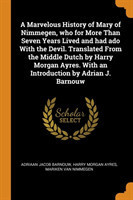 Marvelous History of Mary of Nimmegen, Who for More Than Seven Years Lived and Had ADO with the Devil. Translated from the Middle Dutch by Harry Morgan Ayres. with an Introduction by Adrian J. Barnouw