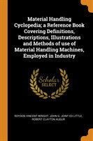 Material Handling Cyclopedia; a Reference Book Covering Definitions, Descriptions, Illustrations and Methods of use of Material Handling Machines, Employed in Industry