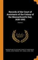 Records of the Court of Assistants of the Colony of the Massachusetts Bay, 1630-1692; Volume 2