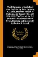 Pilgrimage of the Life of man, Englisht by John Lydgate, A.D. 1426, From the French of Guillaume de Deguileville, A.D. 1330, 1355. The Text ed. by F.J. Furnivall. With Introduction, Notes, Glossary and Indexes by Katharine B. Locock