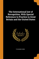 International law of Recognition, With Special Reference to Practice in Great Britain and the United States