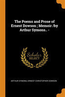 Poems and Prose of Ernest Dowson; Memoir /By Arthur Symons.. -