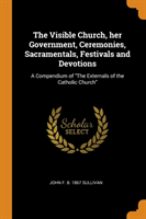 Visible Church, Her Government, Ceremonies, Sacramentals, Festivals and Devotions