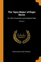 'opus Majus' of Roger Bacon Ed., with Introduction and Analytical Table; Volume 2