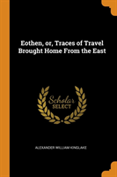 Eothen, or, Traces of Travel Brought Home From the East