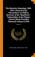 Brewster Genealogy, 1566-1907; a Record of the Descendants of William Brewster of the "Mayflower." Ruling Elder of the Pilgrim Church Which Founded Plymouth Colony in 1620; Volume 2