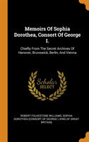 Memoirs Of Sophia Dorothea, Consort Of George I.