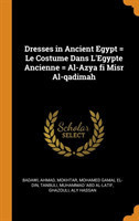 Dresses in Ancient Egypt = Le Costume Dans l'Egypte Ancienne = Al-Azya Fi Misr Al-Qadimah