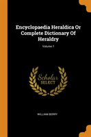 Encyclopaedia Heraldica Or Complete Dictionary Of Heraldry; Volume 1