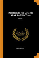 Rembrandt, His Life, His Work and His Time; Volume 1