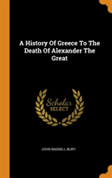 History of Greece to the Death of Alexander the Great