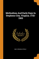 Methodism And Early Days In Stephens City, Virginia. 1732-1905