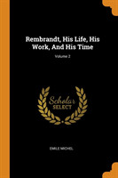 Rembrandt, His Life, His Work, And His Time; Volume 2