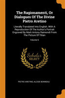 Ragionamenti, Or Dialogues Of The Divine Pietro Aretino