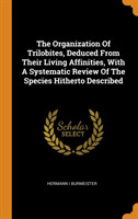 Organization of Trilobites, Deduced from Their Living Affinities, with a Systematic Review of the Species Hitherto Described