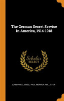 German Secret Service in America, 1914-1918