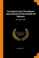 Inquiry Into the Nature and Causes of the Wealth of Nations