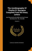 Autobiography of Charles H. Spurgeon Compiled from His Diary, Letters
