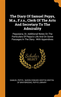 Diary of Samuel Pepys, M.A., F.R.S., Clerk of the Acts and Secretary to the Admirality