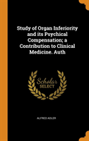 Study of Organ Inferiority and Its Psychical Compensation; A Contribution to Clinical Medicine. Auth
