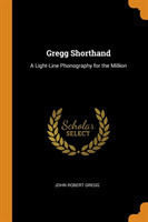 Gregg Shorthand A Light-Line Phonography for the Million