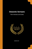 DOMESTIC SERVANTS: THEIR INTERESTS AND D