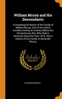 William Mccoy and His Descendants: A Genealogical History of the Family of William Mccoy, One of the Scotch Families Coming to America Before the Revo