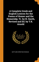 Complete Greek and English Lexicon for the Poems of Homer and the Homerid , Tr. by H. Smith, Revised and Ed. by T.K. Arnold