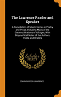 Lawrence Reader and Speaker A Compilation of Masterpieces in Poetry and Prose, Including Many of the Greatest Orations of All Ages, with Biographical Notes of the Authors, Poets, and Orators