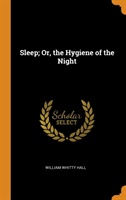 Sleep; Or, the Hygiene of the Night